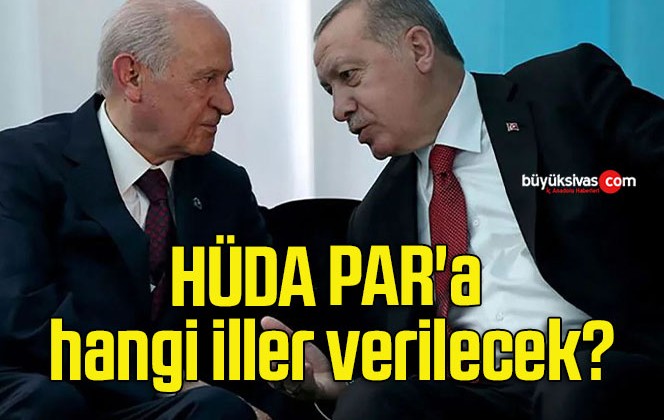 HÜDA PAR’a hangi iller verilecek?