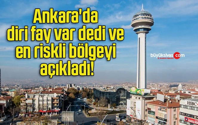 Ankara’da diri fay var dedi ve en riskli bölgeyi açıkladı!