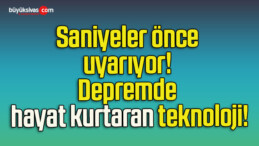 Saniyeler önce uyarıyor! Depremde hayat kurtaran teknoloji!