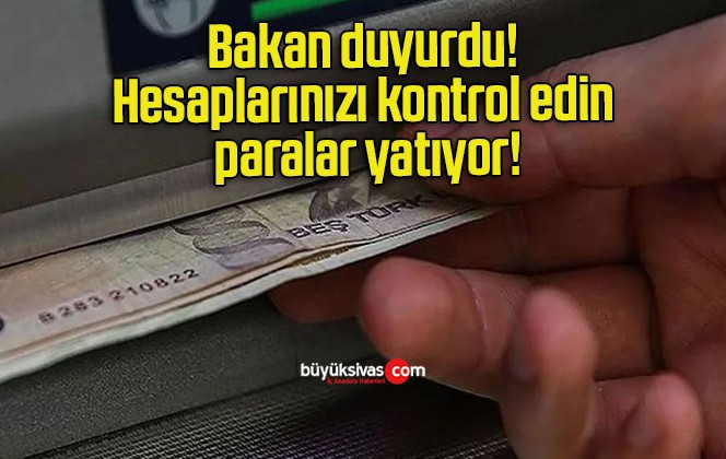 Bakan duyurdu! Hesaplarınızı kontrol edin paralar yatıyor!