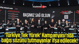 ‘Türkiye Tek Yürek’ Kampanyası’nda bağış sözünü tutmayanlar ifşa edilecek!