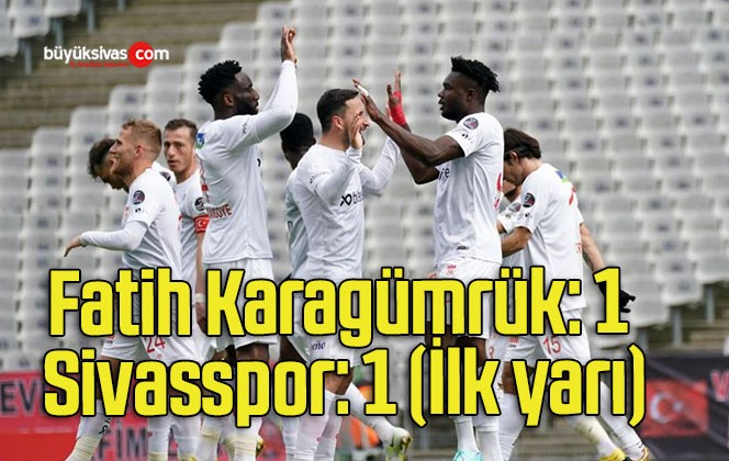 Fatih Karagümrük: 1 – Sivasspor: 1 (İlk yarı)