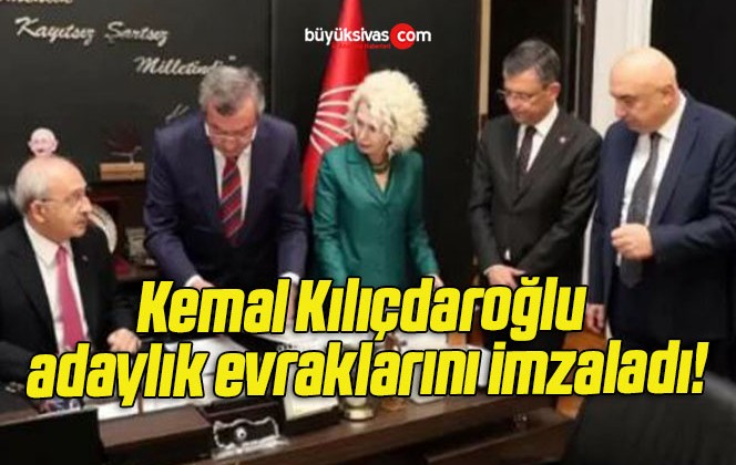 Kemal Kılıçdaroğlu adaylık evraklarını imzaladı!