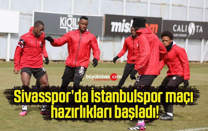 Sivasspor’da İstanbulspor maçı hazırlıkları başladı!