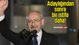 Kılıçdaroğlu’nun adaylığından sonra bir istifa daha!