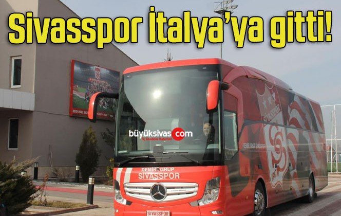 Sivasspor İtalya’ya gitti!