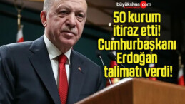 50 kurum itiraz etti! Cumhurbaşkanı Erdoğan talimatı verdi!