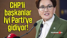 CHP’li başkanlar İyi Parti’ye gidiyor!