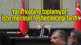 Yarın kabine toplanıyor! İşte meclisin feshedileceği tarih!