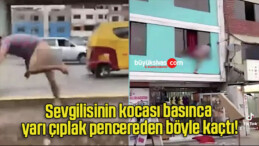 Sevgilisinin kocası basınca yarı çıplak pencereden böyle kaçtı!