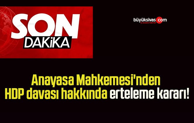 Anayasa Mahkemesi’nden HDP davası hakkında erteleme kararı!