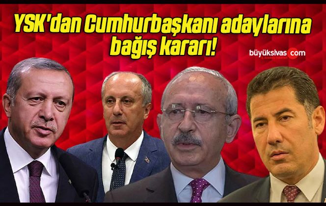 YSK’dan Cumhurbaşkanı adaylarına bağış kararı!