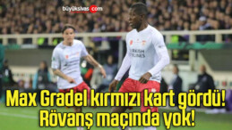 Max Gradel kırmızı kart gördü! Rövanş maçında yok!