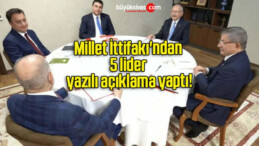 Millet İttifakı’ndan 5 lider yazılı açıklama yaptı!