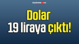 Dolar 19 liraya çıktı!