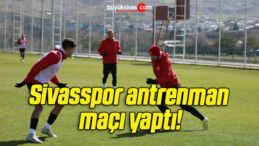 Sivasspor antrenman maçı yaptı!