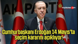 Cumhurbaşkanı Erdoğan 14 Mayıs’ta seçim kararını açıklıyor!