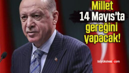 Millet 14 Mayıs’ta gereğini yapacak!