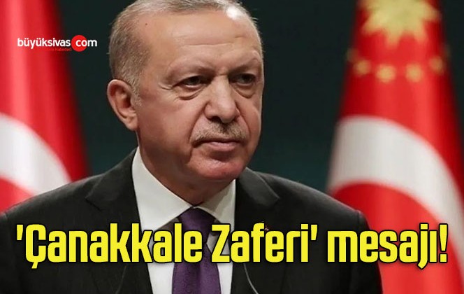 Cumhurbaşkanı Erdoğan’dan ‘Çanakkale Zaferi’ mesajı!