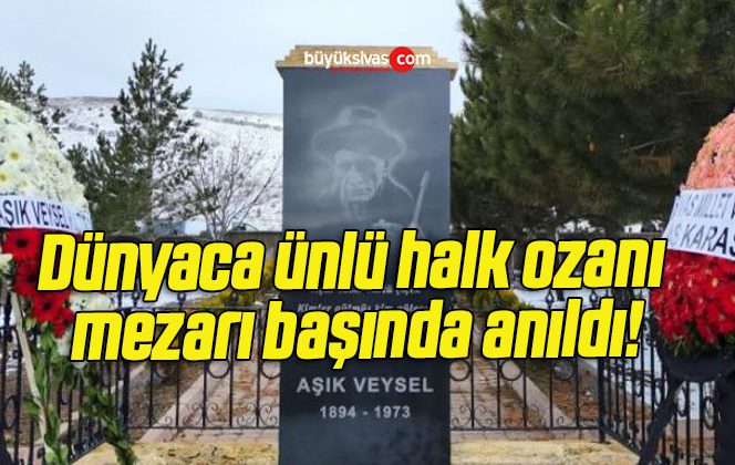 Dünyaca ünlü halk ozanı mezarı başında anıldı!