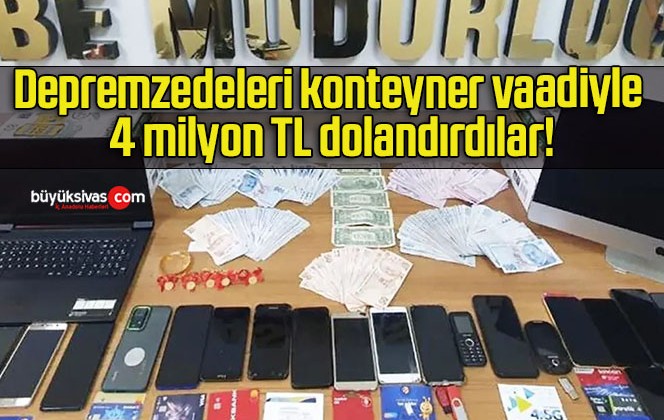 Depremzedeleri konteyner vaadiyle 4 milyon TL dolandırdılar!