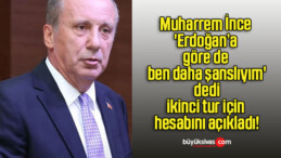 Muharrem İnce ‘Erdoğan’a göre de ben daha şanslıyım’ dedi ikinci tur için hesabını açıkladı!