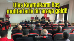 Ulaş Kaymakamı Baş muhtarlarla bir araya geldi!