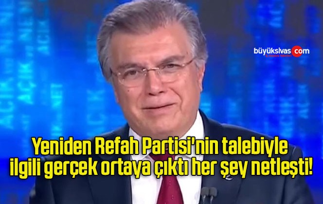 Yeniden Refah Partisi’nin talebiyle ilgili gerçek ortaya çıktı her şey netleşti!