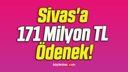 Sivas’a 171 Milyon TL Ödenek!