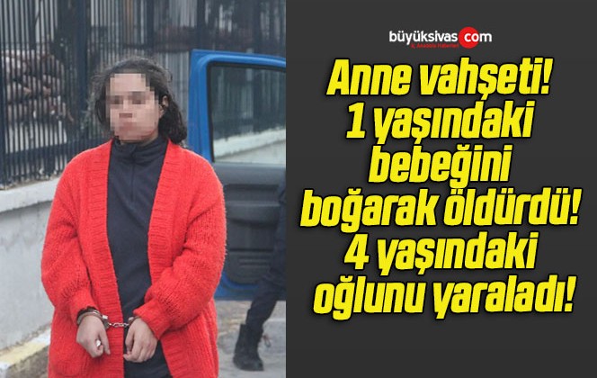 Anne vahşeti! 1 yaşındaki bebeğini boğarak öldürdü! 4 yaşındaki oğlunu yaraladı!