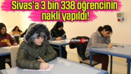 Sivas’a 3 bin 338 öğrencinin nakli yapıldı!