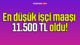 En düşük işçi maaşı 11.500 TL oldu!