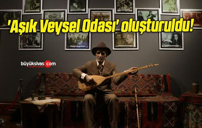 ‘Aşık Veysel Odası’ oluşturuldu!