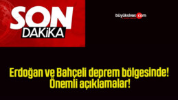 Erdoğan ve Bahçeli deprem bölgesinde! Önemli açıklamalar!