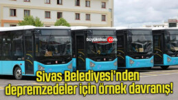 Sivas Belediyesi’nden depremzedeler için örnek davranış!