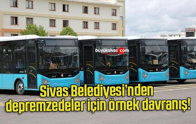 Sivas Belediyesi’nden depremzedeler için örnek davranış!