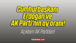 Cumhurbaşkanı Erdoğan ve AK Parti’nin oy oranı!