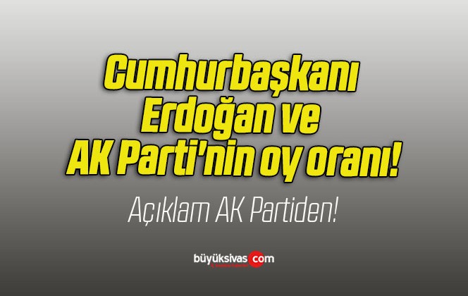 Cumhurbaşkanı Erdoğan ve AK Parti’nin oy oranı!