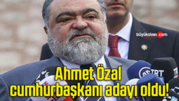 Ahmet Özal cumhurbaşkanı adayı oldu!