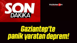 Gaziantep’te panik yaratan deprem!