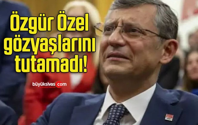 Özgür Özel gözyaşlarını tutamadı!