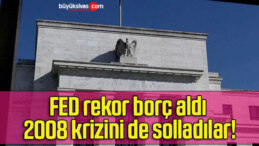 FED rekor borç aldı 2008 krizini de solladılar!