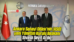 Ankara Sanayi Odası’nın (ASO) yeni Yönetim Kurulu Başkanı Sivaslı Seyit Ardıç!