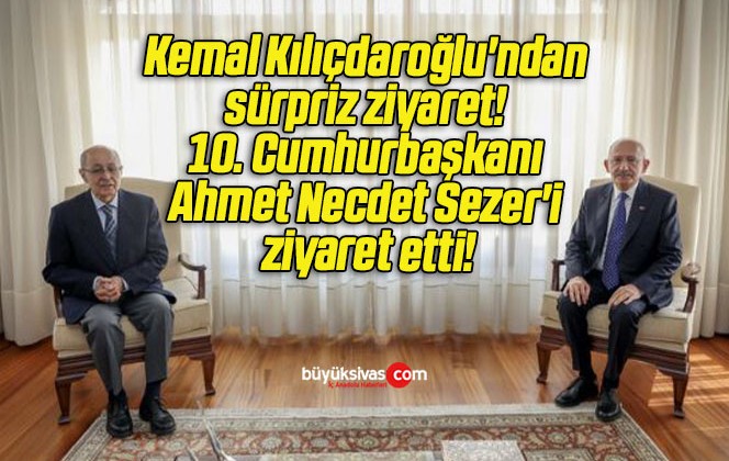 Kemal Kılıçdaroğlu’ndan sürpriz ziyaret! 10. Cumhurbaşkanı Ahmet Necdet Sezer’i ziyaret etti!