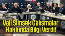 Vali Şimşek Çalışmalar Hakkında Bilgi Verdi!