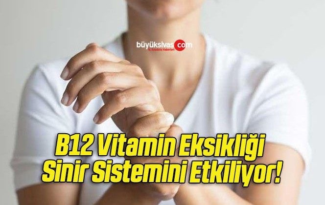 B12 Vitamin Eksikliği Sinir Sistemini Etkiliyor!