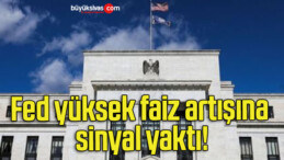 Fed yüksek faiz artışına sinyal yaktı!