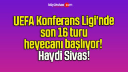 UEFA Konferans Ligi’nde son 16 turu heyecanı başlıyor! Haydi Sivas!