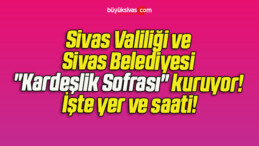 Sivas Valiliği ve Sivas Belediyesi “Kardeşlik Sofrası” kuruyor! İşte yer ve saati!