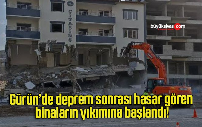 Gürün’de deprem sonrası hasar gören binaların yıkımına başlandı!